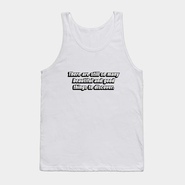 There are still so many beautiful and good things to discover Tank Top by D1FF3R3NT